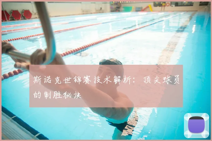 斯诺克世锦赛技术解析：顶尖球员的制胜秘诀