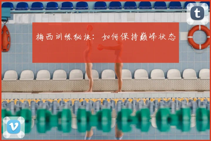 梅西训练秘诀：如何保持巅峰状态