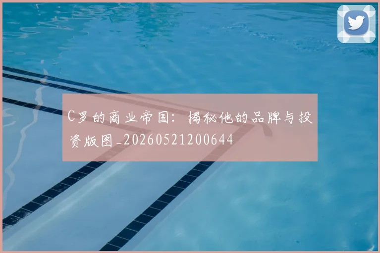 C罗的商业帝国:揭秘他的品牌与投资版图_20260521200644