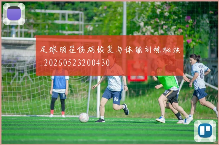 足球明星伤病恢复与体能训练秘诀_20260523200430