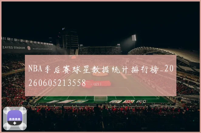 NBA季后赛球星数据统计排行榜_20260605213558