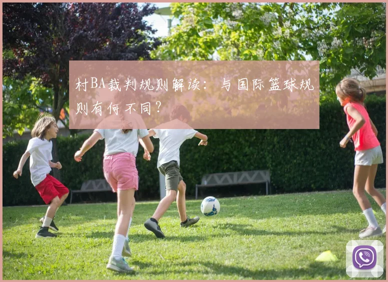 村BA裁判规则解读：与国际篮球规则有何不同？