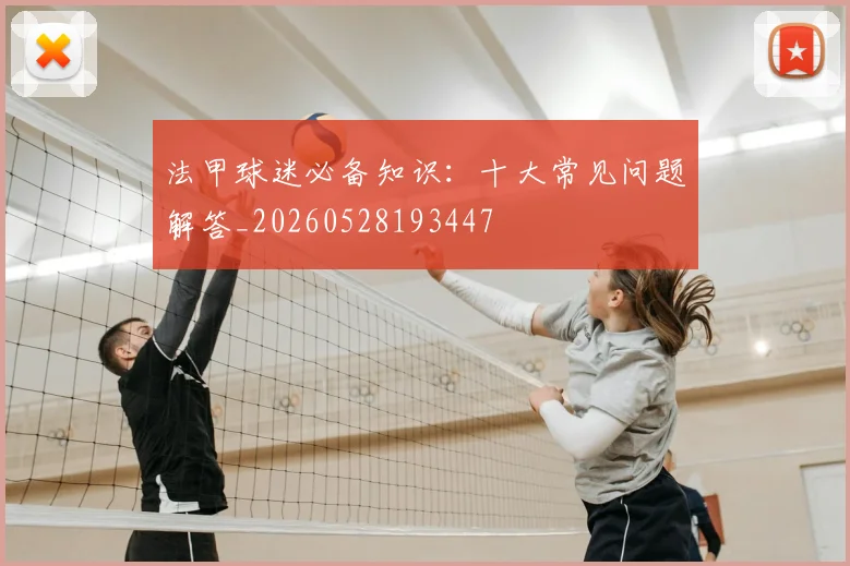 法甲球迷必备知识：十大常见问题解答_20260528193447
